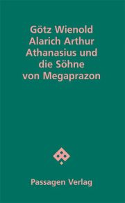 Götz Wienold: "Alarich Arthur Athanasius und die Söhne von Megaprazon" (Wien, Passagen 2020)