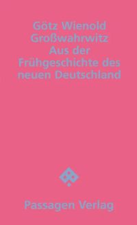 Götz Wienold: "Großwahrwitz. Aus der Frühgeschichte des neuen Deutschland" (Wien: Passagen, 2006)